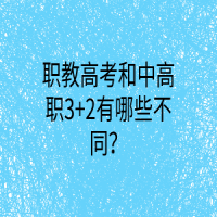職教高考和中高職3+2有哪些不同？
