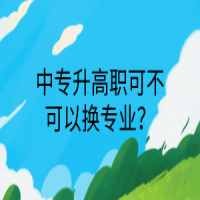 中專升高職可不可以換專業(yè)？