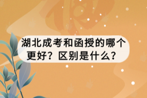 湖北成考和函授的哪個更好？區(qū)別是什么？