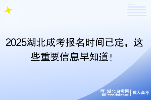2025湖北成考報名時間已定，這些重要信息早知道！