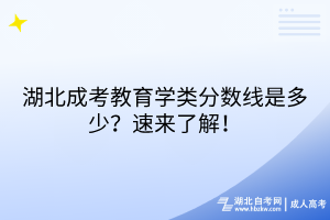 湖北成考教育學(xué)類分?jǐn)?shù)線是多少？速來了解！