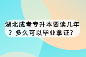 湖北成考專升本要讀幾年？多久可以畢業(yè)拿證？