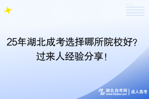 25年湖北成考選擇哪所院校好？過來人經(jīng)驗分享！