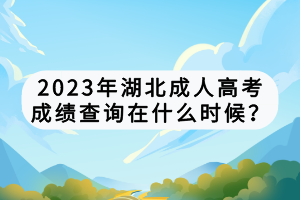 2023年湖北成人高考成績查詢在什么時(shí)候？