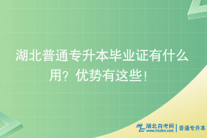 湖北普通專升本畢業(yè)證有什么用？?jī)?yōu)勢(shì)有這些！