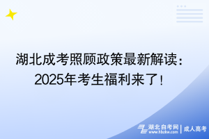 湖北成考照顧政策最新解讀：2025年考生福利來了！