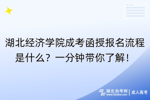 湖北經(jīng)濟(jì)學(xué)院成考函授報(bào)名流程是什么？一分鐘帶你了解！
