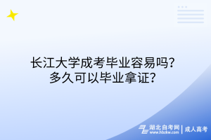 長江大學(xué)成考畢業(yè)容易嗎？多久可以畢業(yè)拿證？