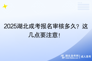 2025湖北成考報(bào)名審核多久？這幾點(diǎn)要注意！