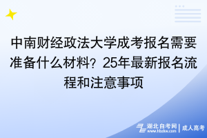 中南財(cái)經(jīng)政法大學(xué)成考報(bào)名需要準(zhǔn)備什么材料？25年最新報(bào)名流程和注意事項(xiàng)