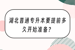 湖北普通專升本要提前多久開始準(zhǔn)備？