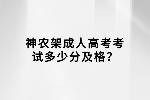 神農(nóng)架成人高考考試多少分及格？