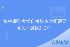 華中師范大學(xué)自?考畢業(yè)時(shí)間需要多久？最快2-3年~
