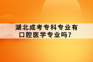 湖北成考?？茖I(yè)有口腔醫(yī)學(xué)專業(yè)嗎？