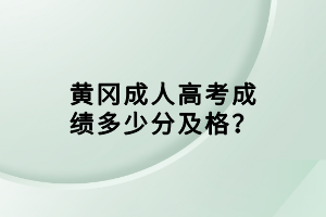 黃岡成人高考成績多少分及格？