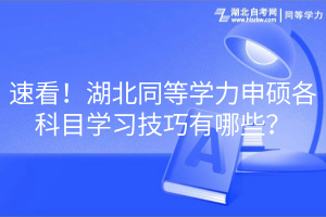速看！湖北同等學(xué)力申碩各科目學(xué)習(xí)技巧有哪些？