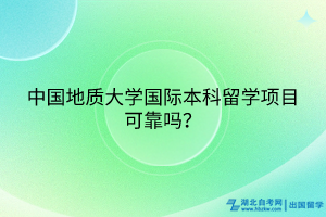 中國(guó)地質(zhì)大學(xué)國(guó)際本科留學(xué)項(xiàng)目可靠嗎？