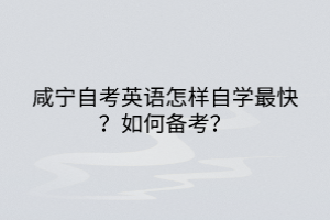 咸寧自考英語(yǔ)怎樣自學(xué)最快？如何備考？