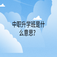 中職升學(xué)班是什么意思？