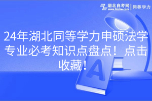 24年湖北同等學(xué)力申碩法學(xué)專業(yè)必考知識點盤點！點擊收藏！