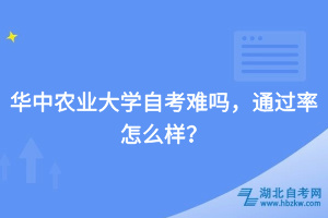 華中農(nóng)業(yè)大學(xué)自考難嗎，通過率怎么樣？