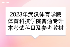 2023年武漢體育學院體育科技學院普通專升本考試科目及參考教材