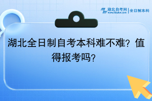湖北全日制自考本科難不難？值得報考嗎？