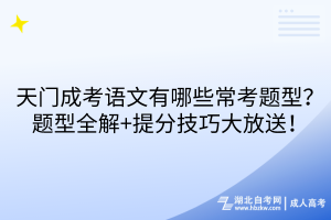 天門成考語文有哪些?？碱}型？題型全解+提分技巧大放送！