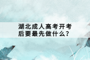 湖北成人高考開考后要最先做什么？