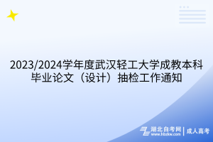 2023/2024學(xué)年度武漢輕工大學(xué)成教本科畢業(yè)論文（設(shè)計）抽檢工作通知