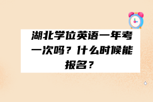 湖北學(xué)位英語一年考一次嗎？什么時(shí)候能報(bào)名？