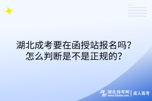 湖北成人高考要在函授站報(bào)名嗎？怎么判斷是不是正規(guī)的？