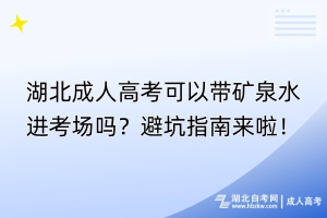 湖北成人高考可以帶礦泉水進(jìn)考場嗎？避坑指南來啦！