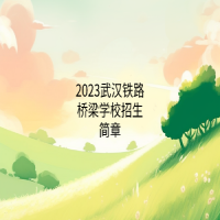 2023武漢鐵路橋梁學(xué)校招生簡(jiǎn)章