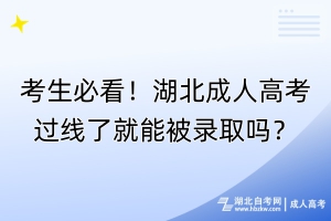 考生必看！湖北成人高考過線了就能被錄取嗎？