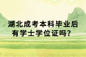 湖北成考本科畢業(yè)后有學(xué)士學(xué)位證嗎？