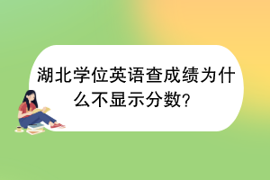 湖北學(xué)位英語查成績?yōu)槭裁床伙@示分?jǐn)?shù)？