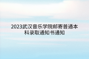 2023武漢音樂學院郵寄普通本科錄取通知書通知