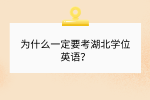為什么一定要考湖北學(xué)位英語？