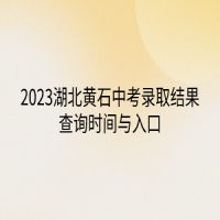 2023湖北黃石中考錄取結(jié)果查詢時(shí)間與入口