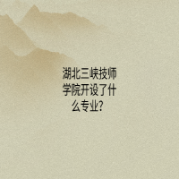 湖北三峽技師學(xué)院開(kāi)設(shè)了什么專業(yè)？