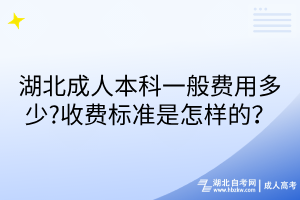 湖北成人本科一般費用多少?收費標(biāo)準(zhǔn)是怎樣的？