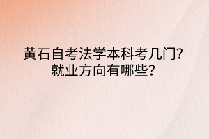 黃石自考法學本科考幾門？就業(yè)方向有哪些？