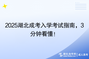 2025湖北成考入學(xué)考試指南，3分鐘看懂！