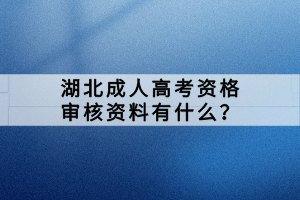 湖北成人高考資格審核資料有什么？