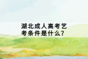 湖北成人高考藝考條件是什么？