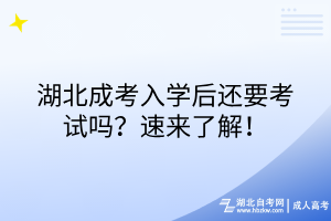 湖北成考入學(xué)后還要考試嗎？速來(lái)了解！