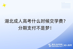 湖北成人高考什么時候交學(xué)費？分期支付不是夢！