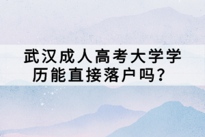 武漢成人高考大學(xué)學(xué)歷能直接落戶嗎？