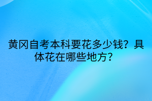 黃岡自考本科要花多少錢？具體花在哪些地方？